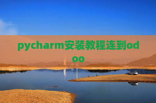 pycharm安装教程连到odoo pycharm安装教程连到odoo